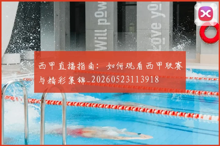 西甲直播指南：如何观看西甲联赛与精彩集锦_20260523113918