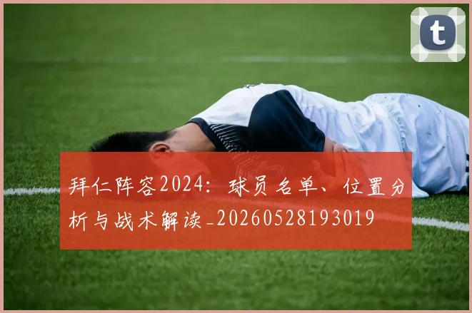拜仁阵容2024：球员名单、位置分析与战术解读_20260528193019